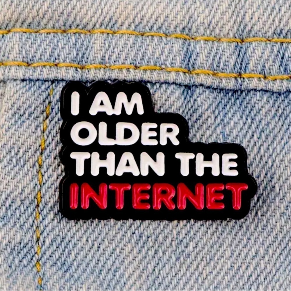 3/$25 “I Am Older Than The Internet” Unisex Pin